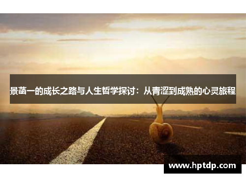 景菡一的成长之路与人生哲学探讨：从青涩到成熟的心灵旅程