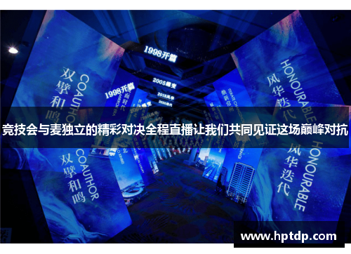 竞技会与麦独立的精彩对决全程直播让我们共同见证这场巅峰对抗