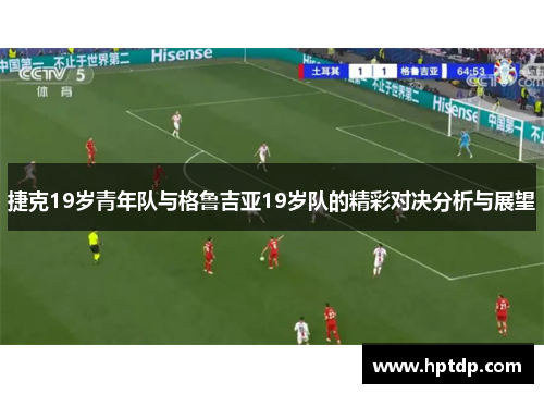 捷克19岁青年队与格鲁吉亚19岁队的精彩对决分析与展望