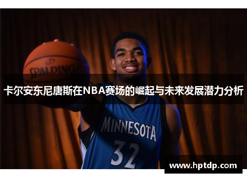 卡尔安东尼唐斯在NBA赛场的崛起与未来发展潜力分析